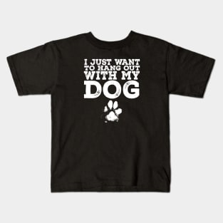 Dog Lover - I Just Want to Hang Out With My Dog Kids T-Shirt